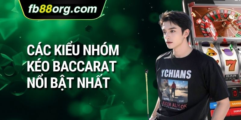 Các kiểu nhóm kéo baccarat nổi bật nhất