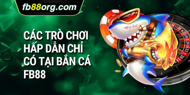 Các trò chơi hấp dẫn chỉ có tại bắn cá FB88