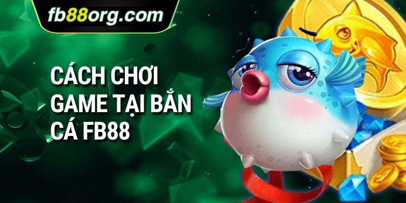 Cách chơi game tại bắn cá FB88
