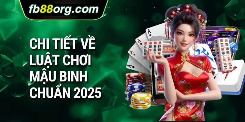 Chi tiết về luật chơi mậu binh chuẩn 2025