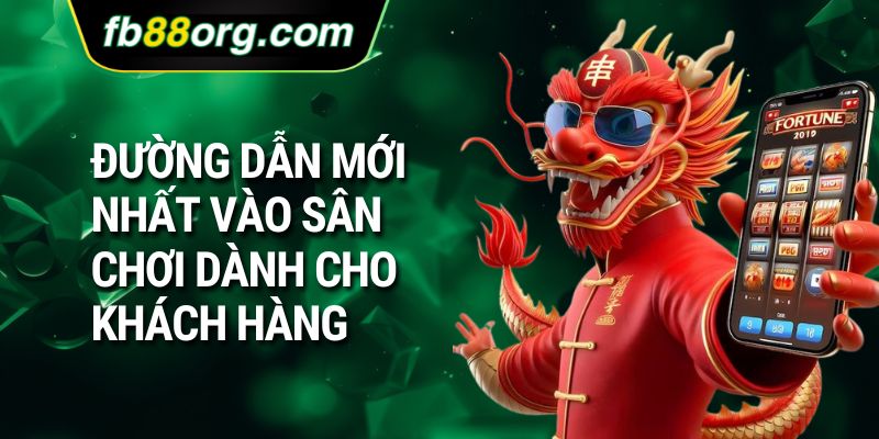 Đường dẫn mới nhất vào sân chơi dành cho khách hàng