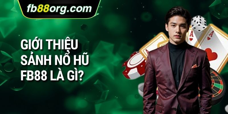 Giới thiệu sảnh nổ hũ FB88 là gì?