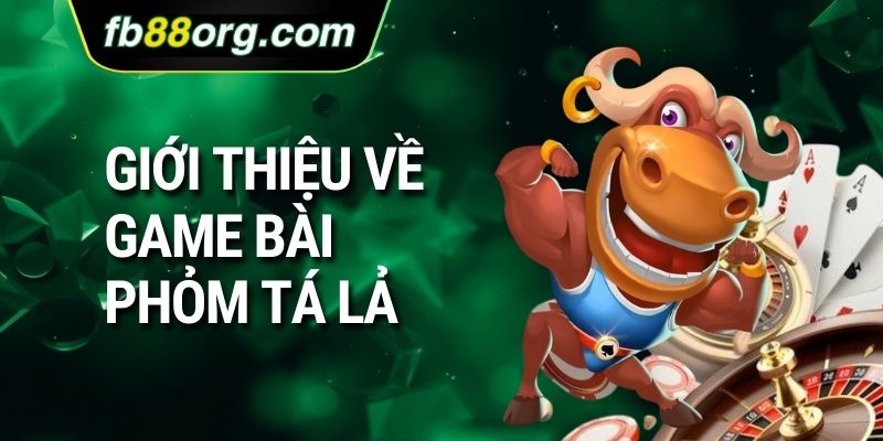 Giới thiệu về game bài Phỏm Tá Lả