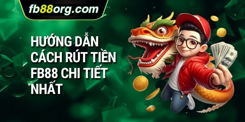 Hướng dẫn cách rút tiền FB88 chi tiết nhất