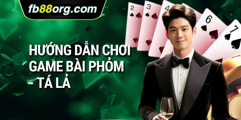 Hướng dẫn chơi game bài Phỏm - Tá Lả