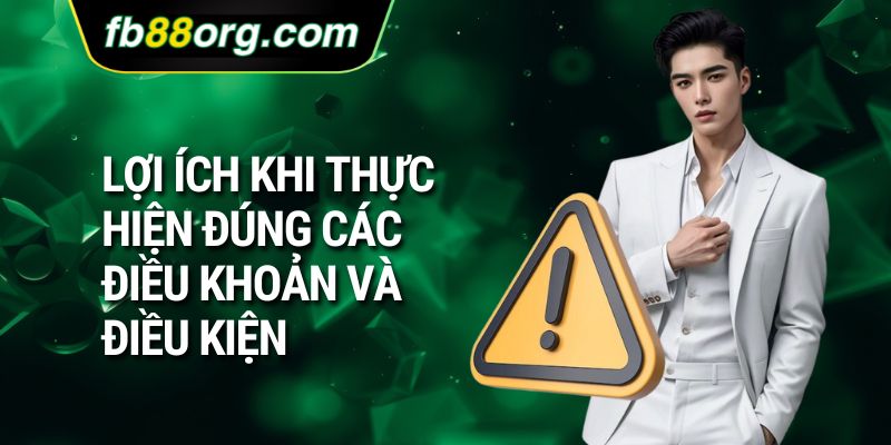 Lợi ích khi thực hiện đúng các điều khoản và điều kiện