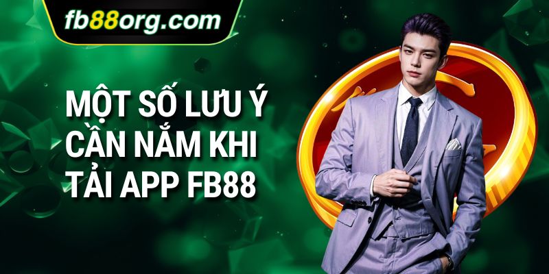 Một số lưu ý cần nắm khi tải app FB88