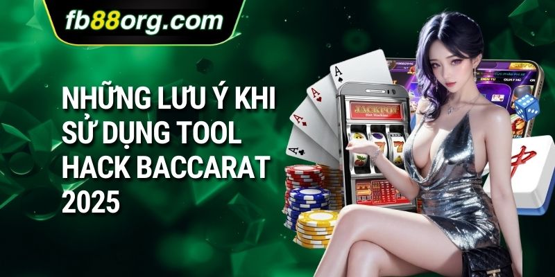 Những lưu ý khi sử dụng tool hack Baccarat 2025