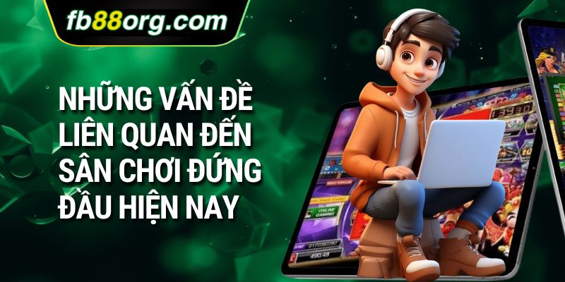 Những vấn đề liên quan đến sân chơi đứng đầu hiện nay