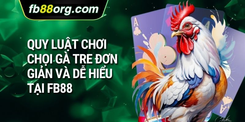 Quy luật chơi chọi gà tre đơn giản và dễ hiểu tại FB88