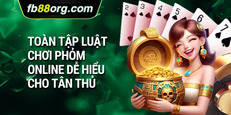 Toàn tập luật chơi phỏm online dễ hiểu cho tân thủ