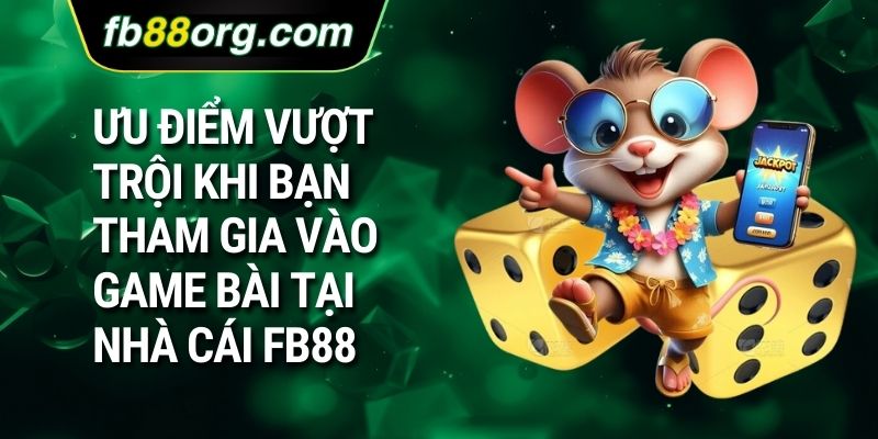 Ưu điểm vượt trội khi bạn tham gia vào game bài tại nhà cái FB88