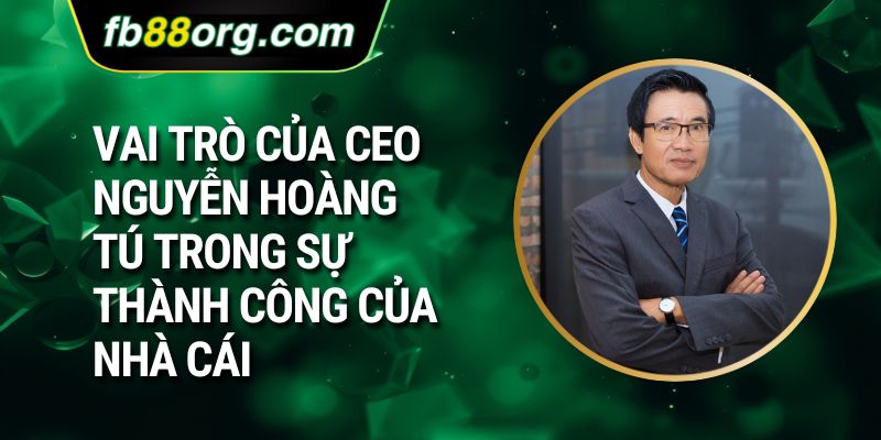 Vai trò của CEO Nguyễn Hoàng Tú trong sự thành công của nhà cái
