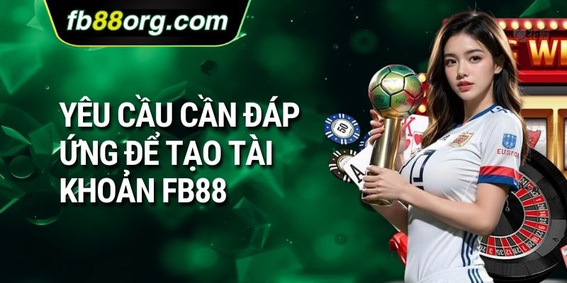 Yêu cầu cần đáp ứng để tạo tài khoản FB88